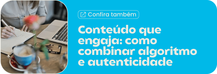 Conteúdo que engaja: como combinar algoritmo e autenticidade